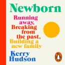 Newborn: Running Away, Breaking with the Past, Building a New Family Audiobook