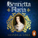 Henrietta Maria: Conspirator, Warrior, Phoenix Queen Audiobook