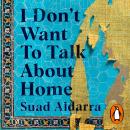 I Don't Want to Talk About Home: A migrant's search for belonging Audiobook