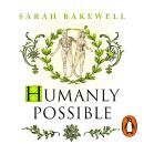 Humanly Possible: Seven hundred years of humanist freethinking, enquiry and hope Audiobook
