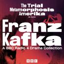 Franz Kafka: The Trial, Metamorphosis, Amerika & more: A BBC Radio 4 full-cast drama collection Audiobook