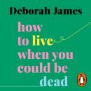 How to Live When You Could Be Dead Audiobook