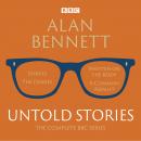 Alan Bennett: Untold Stories: Read by Alan Bennett Audiobook