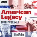 American Legacy: Epic dramas of US politics: Four BBC Radio 4 full-cast dramas Audiobook