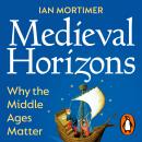 Medieval Horizons: Why the Middle Ages Matter Audiobook