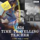 1834 Time Travelling Teacher: A BBC Radio 4 Comedy Audiobook