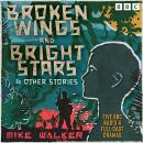 Broken Wings and Bright Stars & other stories: Five BBC Radio 4 Full-Cast Dramas Audiobook