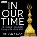 In Our Time: 25 Journeys Through the History of the Islamic World: A BBC Radio 4 Collection Audiobook