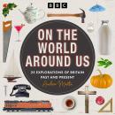 On the World Around Us: 25 Explorations of Britain, Past and Present Audiobook