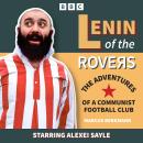 Lenin of the Rovers: The Adventures of a Communist Football Club: The Complete Series 1 and 2 of the Audiobook