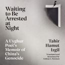 Waiting to be Arrested at Night: A Uyghur Poet's Memoir of China's Genocide Audiobook