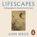 Lifescapes: A Biographer’s Search for the Soul Audiobook