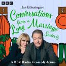 Conversations from a Long Marriage: Series 5: A BBC Radio 4 comedy drama Audiobook