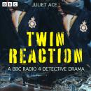 Twin Reaction: A BBC Radio 4 Detective Drama Audiobook