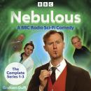 Nebulous: The Complete Series 1-3: A BBC Radio Sci-Fi Comedy Audiobook