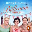 The Ballroom Girls: A spellbinding and heart-warming new WWII romance Audiobook
