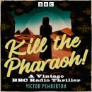 Kill the Pharaoh!: A Vintage BBC Radio Thriller Audiobook