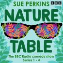 Sue Perkins: Nature Table: Series 1-4 of the BBC Radio 4 Comedy Show Audiobook