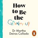 How to Be The Grown-Up: Why Good Parenting Starts with You Audiobook