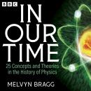 In Our Time: 25 Concepts and Theories in the History of Physics: A BBC Radio 4 Collection Audiobook