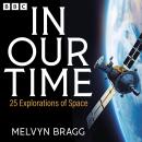 In Our Time: 25 Explorations of Space: A BBC Radio 4 Collection Audiobook