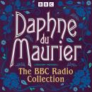 Daphne du Maurier: The BBC Radio Collection: Including Rebecca, Jamaica Inn, Frenchman’s Creek & mor Audiobook