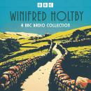 Winifred Holtby: A BBC Radio Collection: South Riding, Anderby Wold, The Crowded Street and more Audiobook