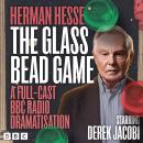 The Glass Bead Game: A Full-Cast BBC Radio Dramatisation Audiobook