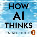 How AI Thinks: How we built it, how it can help us, and how we can control it Audiobook