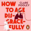 How to Age Disgracefully Audiobook