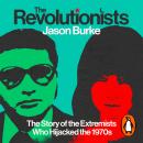 The Revolutionists: The Story of the Extremists Who Hijacked the 1970s Audiobook