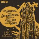 The Surreal and Supernatural Stories of Walter de la Mare: A BBC Radio Collection Audiobook