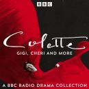 Colette: Gigi, Cheri and more: A BBC Radio Drama Collection Audiobook