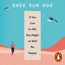 If You Live To 100, You Might As Well Be Happy: Lessons for a Long and Joyful Life: The Korean Bests Audiobook