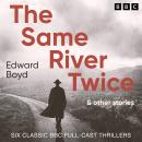 The Same River Twice & Other Stories: Six Classic BBC Full-Cast Thrillers Audiobook