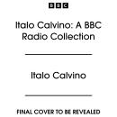 Italo Calvino: A BBC Radio Collection: If On A Winter’s Night a Traveller, Marcovaldo & Invisible Ci Audiobook