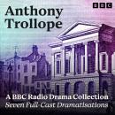 Anthony Trollope: A BBC Radio Drama Collection: Seven Full-Cast Dramatisations Including The Pallise Audiobook