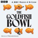 The Goldfish Bowl: The Complete Series 1 and 2: A BBC Radio 4 Sitcom Audiobook