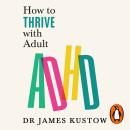 How to Thrive with Adult ADHD: 7 Pillars for Focus, Productivity and Balance Audiobook