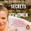 The Secrets of the Icewomen: The Power of Cold and Breathwork to Balance Hormones, Bolster Health an Audiobook