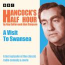 Hancock’s Half Hour: A Visit to Swansea: A lost episode of the classic radio comedy & more Audiobook