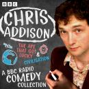 Chris Addison: A BBC Radio Comedy Collection: The Ape That Got Lucky & Civilization Audiobook