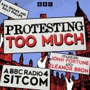 Protesting Too Much: A BBC Radio 4 Sitcom Audiobook