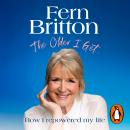 The Older I Get…: How I repowered my life Audiobook