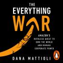 The Everything War: Amazon’s Ruthless Quest to Own the World and Remake Corporate Power Audiobook