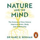 Nature and the Mind: The Science of How Nature Improves Brain, Body and Community Audiobook