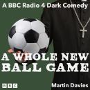 A Whole New Ball Game: The Complete Series 1 and 2: A BBC Radio 4 Dark Comedy Audiobook