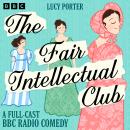 The Fair Intellectual Club: A Full-Cast BBC Radio Comedy Audiobook