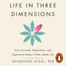 Life in Three Dimensions: How Curiosity, Exploration and Experience Make a Fuller, Better Life Audiobook