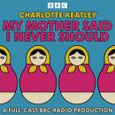 My Mother Said I Never Should: A BBC Radio Full-Cast Production Audiobook